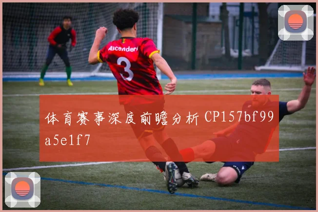 体育赛事深度前瞻分析 CP157bf99a5e1f7