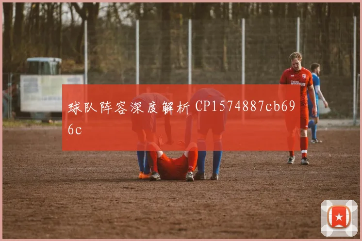 球队阵容深度解析 CP1574887cb696c