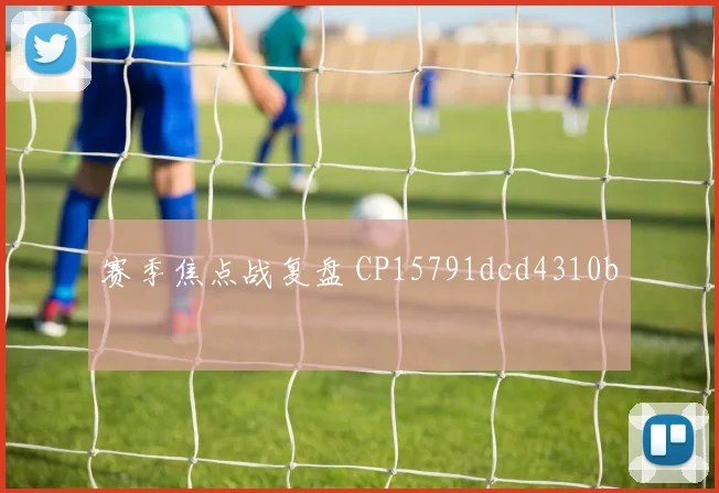 赛季焦点战复盘 CP15791dcd4310b